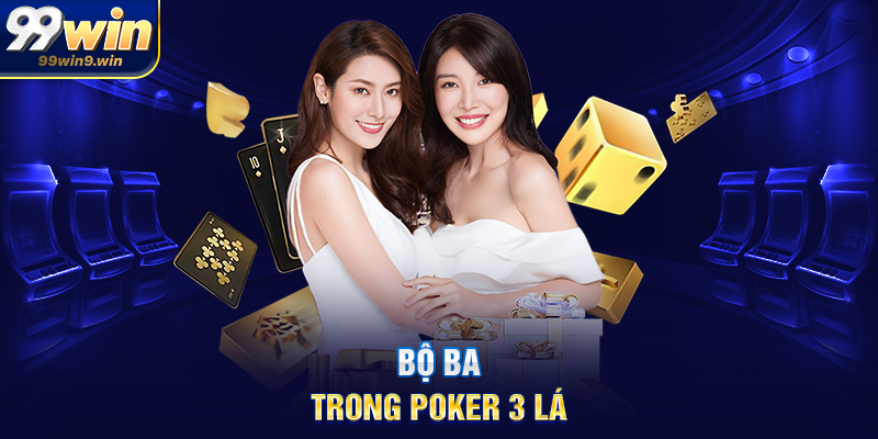 Luật chơi poker 3 lá chi tiết và dễ hiểu cho người mới tại 99WIN Bộ ba trong poker 3 lá