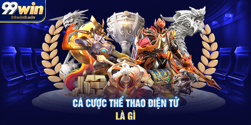 Cá cược thể thao điện tử tại 99WIN xu hướng giải trí hiện đại Cá cược thể thao điện tử là gì