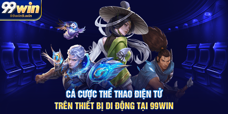 Cá cược thể thao điện tử trên thiết bị di động tại 99WIN