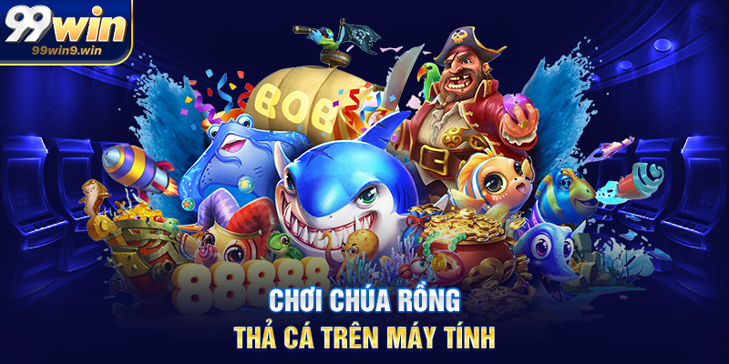 Chơi Chúa rồng thả cá trên máy tính