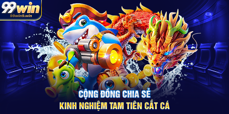 Cộng đồng chia sẻ kinh nghiệm Tam tiên cắt cá