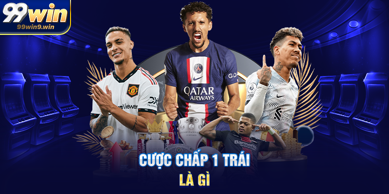 Cược chấp 1 trái là gì
