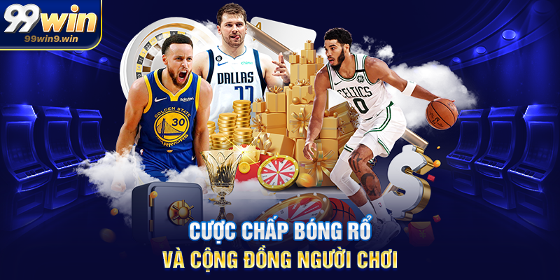 Cược chấp bóng rổ tại 99WIN chiến thuật dành cho người yêu NBA Cược chấp bóng rổ và cộng đồng người chơi