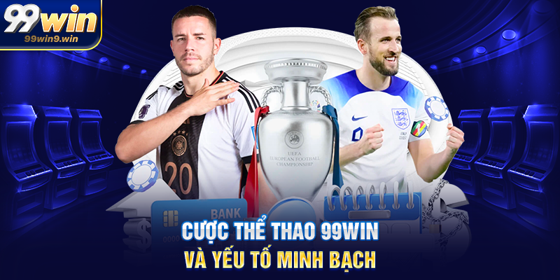 Cược thể thao 99WIN và yếu tố minh bạch
