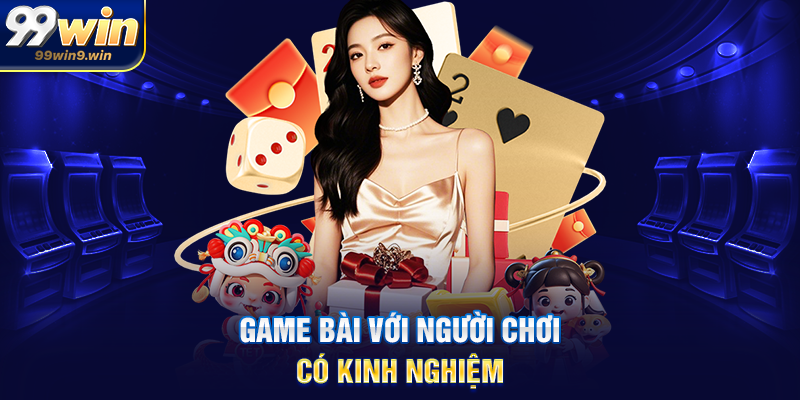 Game bài với người chơi có kinh nghiệm