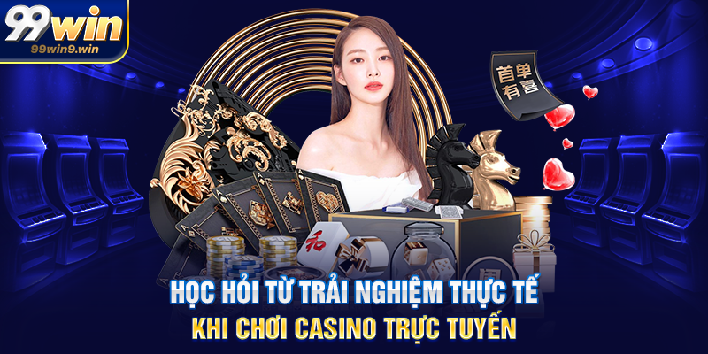 Mẹo chơi casino trực tuyến hiệu quả tại 99WIN dành cho người mới Học hỏi từ trải nghiệm thực tế khi chơi casino trực tuyến