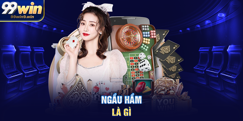 Cách chơi ngầu hầm tại 99WIN hướng dẫn chi tiết cho người mới Ngầu hầm là gì