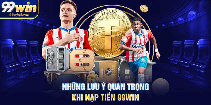 Nạp tiền 99WIN hướng dẫn chi tiết, nhanh chóng và tối ưu Những lưu ý quan trọng khi nạp tiền 99WIN