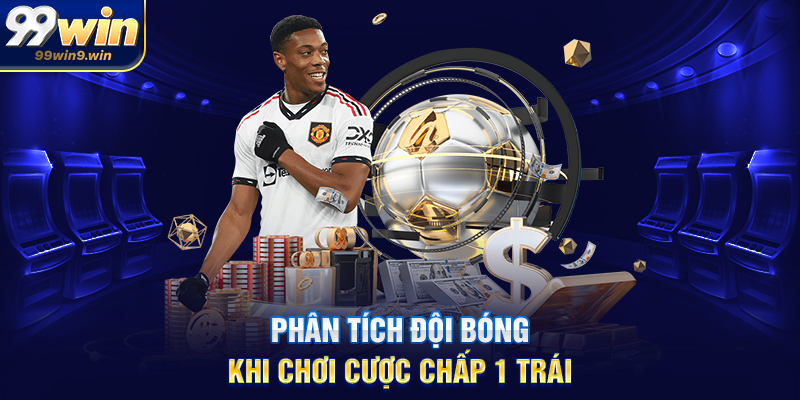 Cược chấp 1 trái tại 99WIN là gì và cách hiểu đúng cho người mới Phân tích đội bóng khi chơi cược chấp 1 trái