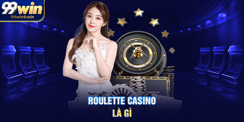 Roulette casino tại 99WIN trải nghiệm vòng quay may mắn hấp dẫn Roulette casino là gì