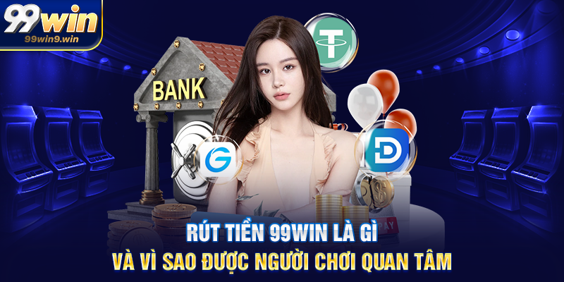 Rút tiền 99WIN hướng dẫn chi tiết, an toàn và tối ưu Rút tiền 99WIN là gì và vì sao được người chơi quan tâm