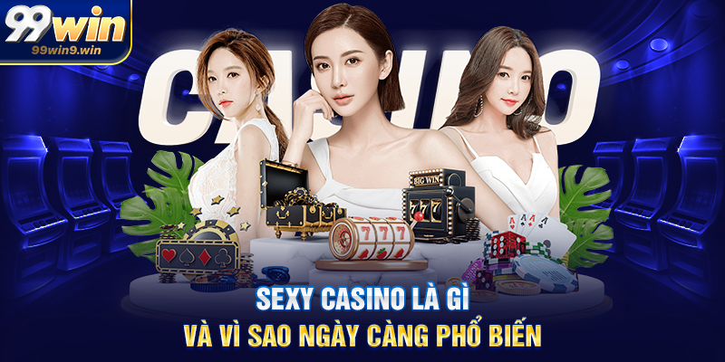 Sexy casino tại 99WIN xu hướng giải trí trực tuyến mới mẻ Sexy casino là gì và vì sao ngày càng phổ biến