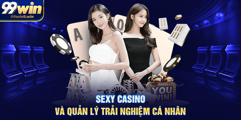 Sexy casino tại 99WIN xu hướng giải trí trực tuyến mới mẻ Sexy casino và quản lý trải nghiệm cá nhân
