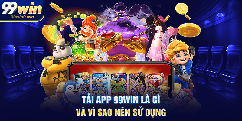 Tải app 99WIN là gì và vì sao nên sử dụng