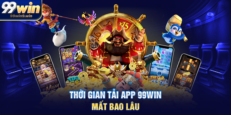 Thời gian tải app 99WIN mất bao lâu