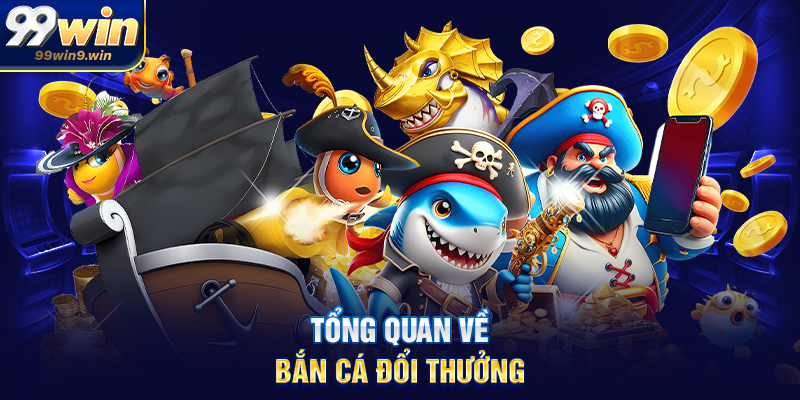 Tổng quan về Bắn cá đổi thưởng