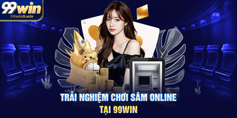 Trải nghiệm chơi sâm online tại 99WIN
