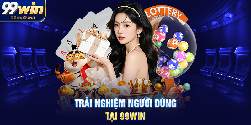 Trải nghiệm người dùng tại 99WIN