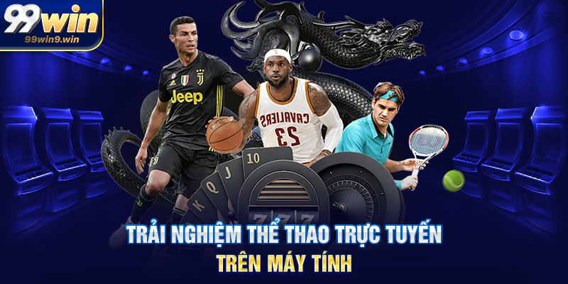 Thể thao trực tuyến tại 99WIN xu hướng giải trí hiện đại Trải nghiệm thể thao trực tuyến trên máy tính