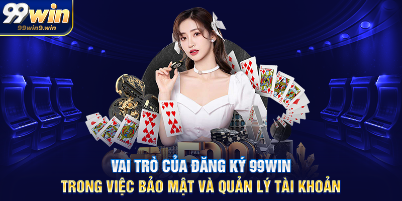 Đăng ký 99WIN hướng dẫn chi tiết cho người mới bắt đầu Vai trò của đăng ký 99WIN trong việc bảo mật và quản lý tài khoản
