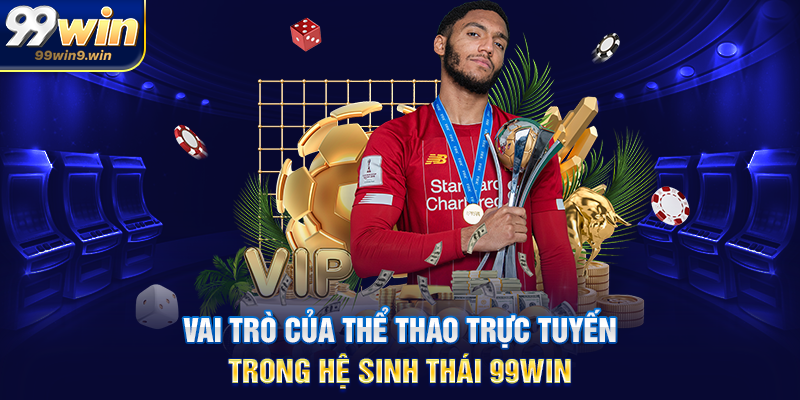 Thể thao trực tuyến tại 99WIN xu hướng giải trí hiện đại Vai trò của thể thao trực tuyến trong hệ sinh thái 99WIN