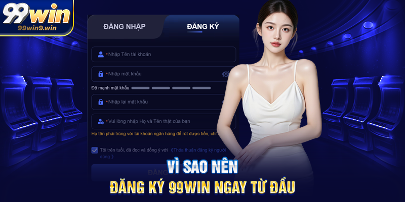 Đăng ký 99WIN hướng dẫn chi tiết cho người mới bắt đầu Vì sao nên đăng ký 99WIN ngay từ đầu
