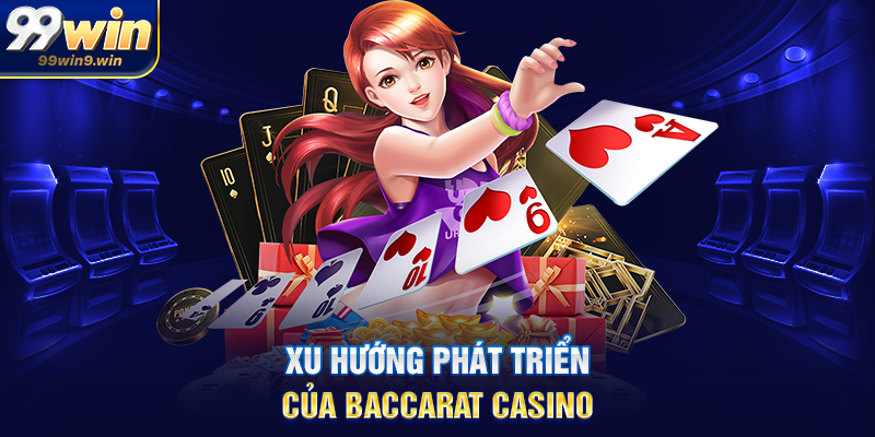 Xu hướng phát triển của baccarat casino